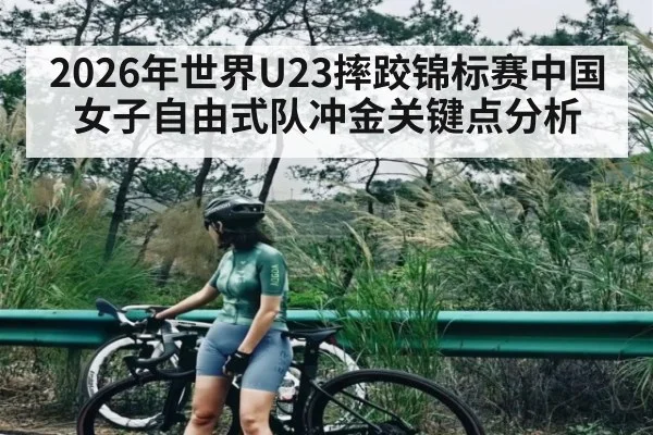 2026年世界U23摔跤锦标赛中国女子自由式队冲金关键点分析